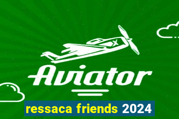 ressaca friends 2024